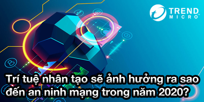 Trí tuệ nhân tạo sẽ ảnh hưởng ra sao đến an ninh mạng trong năm 2020?