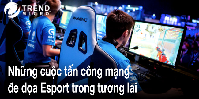 Những cuộc tấn công mạng đe dọa Esport trong tương lai