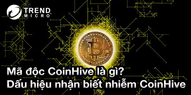 Mã độc CoinHive là gì Dấu hiệu nhận biết nhiễm mã độc CoinHive